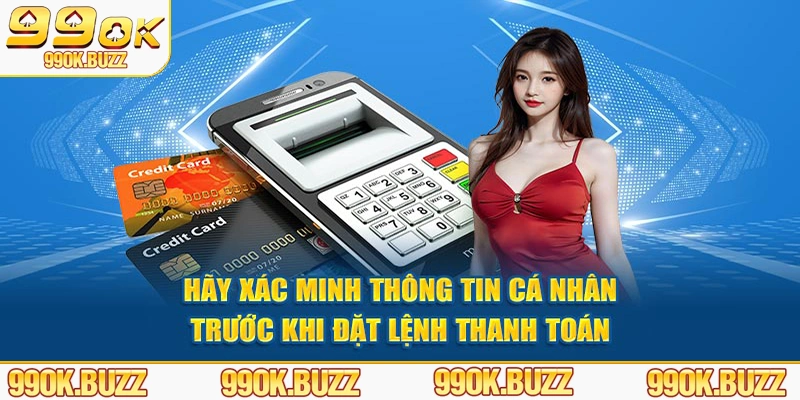 Hãy xác minh thông tin cá nhân trước khi đặt lệnh thanh toán