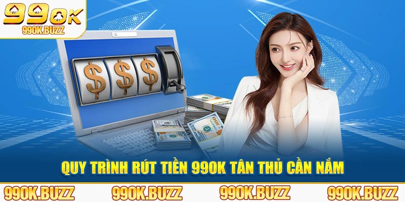 Quy trình rút tiền 99OK tân thủ cần nắm