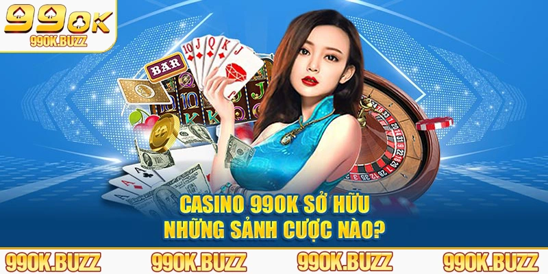 Casino 99ok sở hữu những sảnh cược nào?