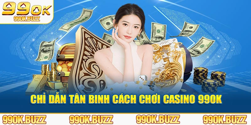 Chỉ dẫn tân binh cách chơi casino 99ok