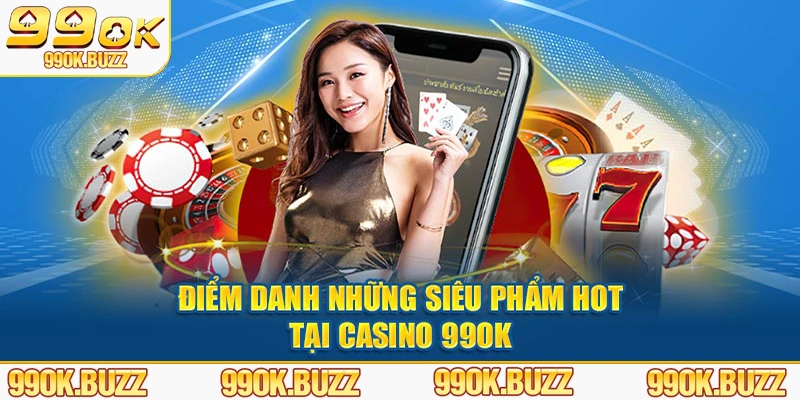 Điểm danh những siêu phẩm hot tại casino 99ok